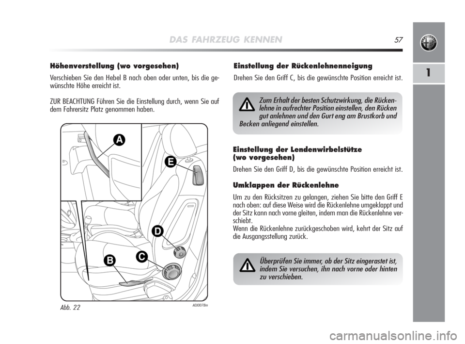 Alfa Romeo MiTo 2008 Betriebsanleitung (in German) DAS FAHRZEUG KENNEN57
1
Höhenverstellung (wo vorgesehen)
Verschieben Sie den Hebel B nach oben oder unten, bis die ge-
wünschte Höhe erreicht ist.
ZUR BEACHTUNG Führen Sie die Einstellung durch, w Alfa Romeo MiTo 2008 Betriebsanleitung (in German) DAS FAHRZEUG KENNEN57
1
Höhenverstellung (wo vorgesehen)
Verschieben Sie den Hebel B nach oben oder unten, bis die ge-
wünschte Höhe erreicht ist.
ZUR BEACHTUNG Führen Sie die Einstellung durch, w