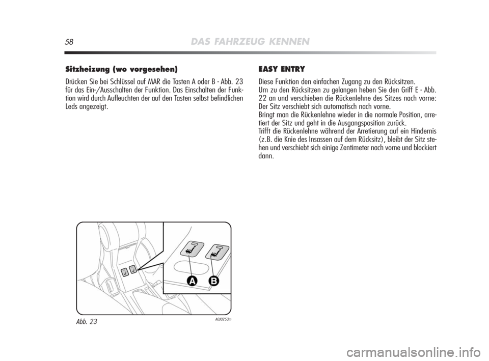 Alfa Romeo MiTo 2008  Betriebsanleitung (in German) 58DAS FAHRZEUG KENNEN
Sitzheizung (wo vorgesehen)
Drücken Sie bei Schlüssel auf MAR die Tasten A oder B - Abb. 23
für das Ein-/Ausschalten der Funktion. Das Einschalten der Funk-
tion wird durch Au
