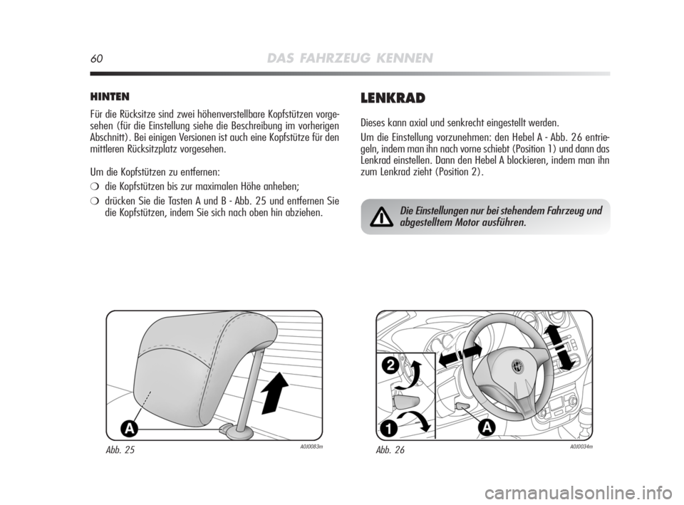 Alfa Romeo MiTo 2008  Betriebsanleitung (in German) 60DAS FAHRZEUG KENNEN
HINTEN
Für die Rücksitze sind zwei höhenverstellbare Kopfstützen vorge-
sehen (für die Einstellung siehe die Beschreibung im vorherigen
Abschnitt). Bei einigen Versionen ist