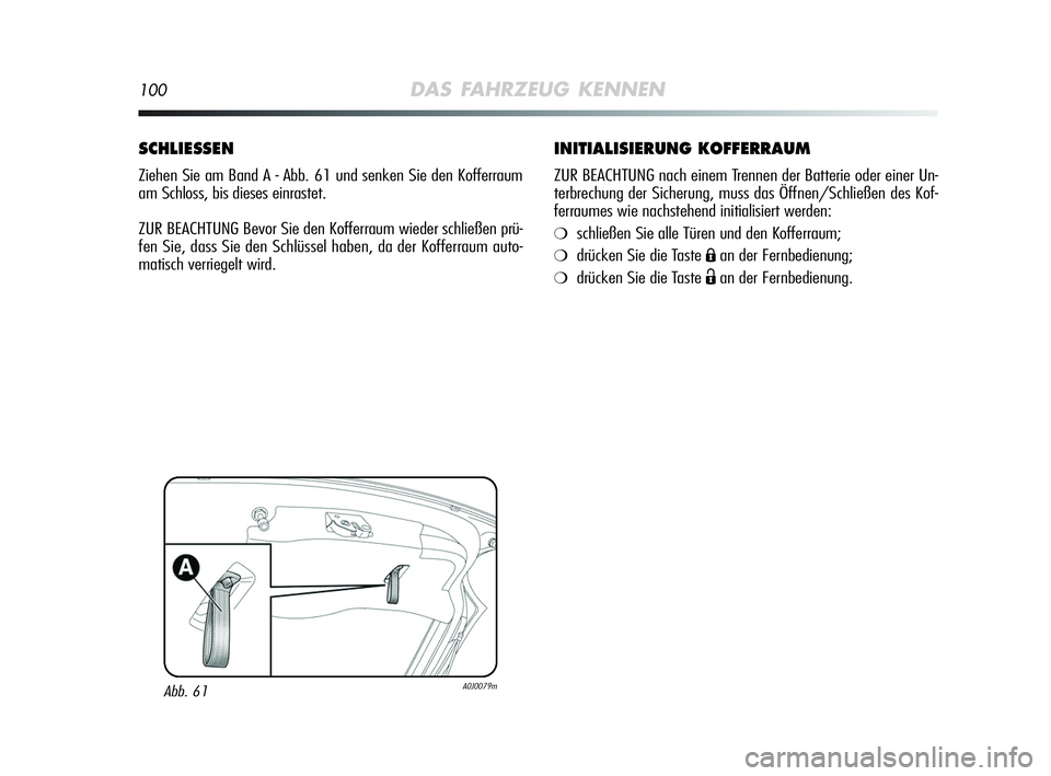 Alfa Romeo MiTo 2009 Betriebsanleitung (in German) 100DAS FAHRZEUG KENNEN
INITIALISIERUNG KOFFERRAUM
ZUR BEACHTUNG nach einem Trennen der Batterie oder einer Un-
terbrechung der Sicherung, muss das Öffnen/Schließen des Kof-
ferraumes wie nachstehend Alfa Romeo MiTo 2009 Betriebsanleitung (in German) 100DAS FAHRZEUG KENNEN
INITIALISIERUNG KOFFERRAUM
ZUR BEACHTUNG nach einem Trennen der Batterie oder einer Un-
terbrechung der Sicherung, muss das Öffnen/Schließen des Kof-
ferraumes wie nachstehend
