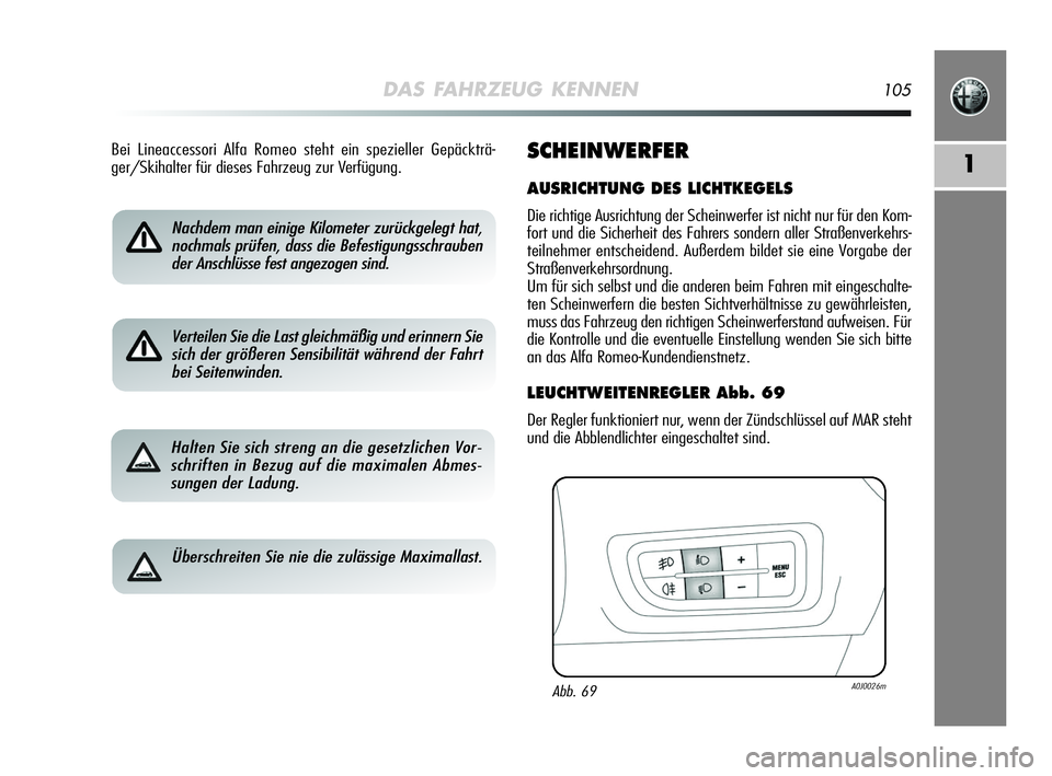 Alfa Romeo MiTo 2009 Betriebsanleitung (in German) DAS FAHRZEUG KENNEN105
1
Nachdem man einige Kilometer zurückgelegt hat,
nochmals prüfen, dass die Befestigungsschrauben
der Anschlüsse fest angezogen sind.
Verteilen Sie die Last gleichmäßig und Alfa Romeo MiTo 2009 Betriebsanleitung (in German) DAS FAHRZEUG KENNEN105
1
Nachdem man einige Kilometer zurückgelegt hat,
nochmals prüfen, dass die Befestigungsschrauben
der Anschlüsse fest angezogen sind.
Verteilen Sie die Last gleichmäßig und