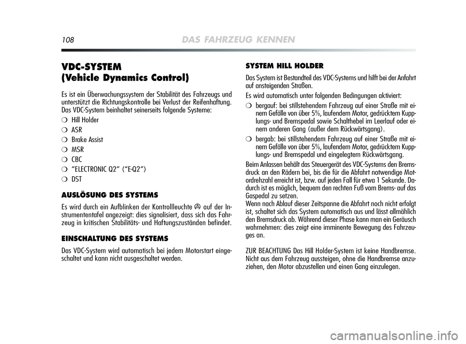 Alfa Romeo MiTo 2009 Betriebsanleitung (in German) 108DAS FAHRZEUG KENNEN
VDC-SYSTEM
(Vehicle Dynamics Control)
Es ist ein Überwachungssystem der Stabilität des Fahrzeugs und
unterstützt die Richtungskontrolle bei Verlust der Reifenhaftung.
Das VD Alfa Romeo MiTo 2009 Betriebsanleitung (in German) 108DAS FAHRZEUG KENNEN
VDC-SYSTEM
(Vehicle Dynamics Control)
Es ist ein Überwachungssystem der Stabilität des Fahrzeugs und
unterstützt die Richtungskontrolle bei Verlust der Reifenhaftung.
Das VD