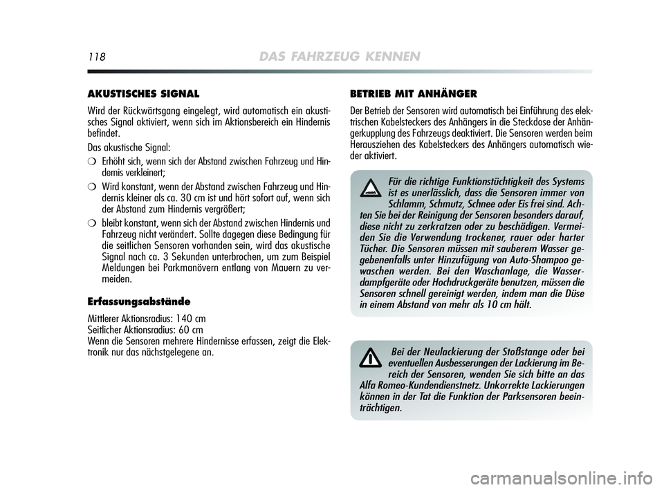 Alfa Romeo MiTo 2009  Betriebsanleitung (in German) 118DAS FAHRZEUG KENNEN
AKUSTISCHES SIGNAL
Wird der Rückwärtsgang eingelegt, wird automatisch ein akusti-
sches Signal aktiviert, wenn sich im Aktionsbereich ein Hindernis
befindet.
Das akustische Si