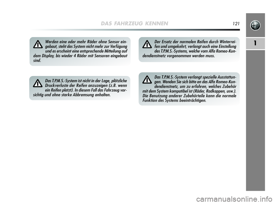 Alfa Romeo MiTo 2009 Betriebsanleitung (in German) DAS FAHRZEUG KENNEN121
1Werden eine oder mehr Räder ohne Sensor ein-
gebaut, steht das System nicht mehr zur Verfügung
und es erscheint eine entsprechende Mitteilung auf
dem Display, bis wieder 4 R Alfa Romeo MiTo 2009 Betriebsanleitung (in German) DAS FAHRZEUG KENNEN121
1Werden eine oder mehr Räder ohne Sensor ein-
gebaut, steht das System nicht mehr zur Verfügung
und es erscheint eine entsprechende Mitteilung auf
dem Display, bis wieder 4 R