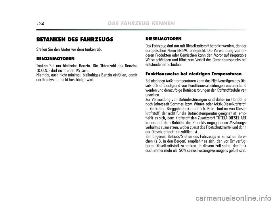 Alfa Romeo MiTo 2009  Betriebsanleitung (in German) 124DAS FAHRZEUG KENNEN
BETANKEN DES FAHRZEUGS
Stellen Sie den Motor vor dem tanken ab.
BENZINMOTOREN
Tanken Sie nur bleifreies Benzin. Die Oktanzahl des Benzins
(R.O.N.) darf nicht unter 95 sein.
Niem