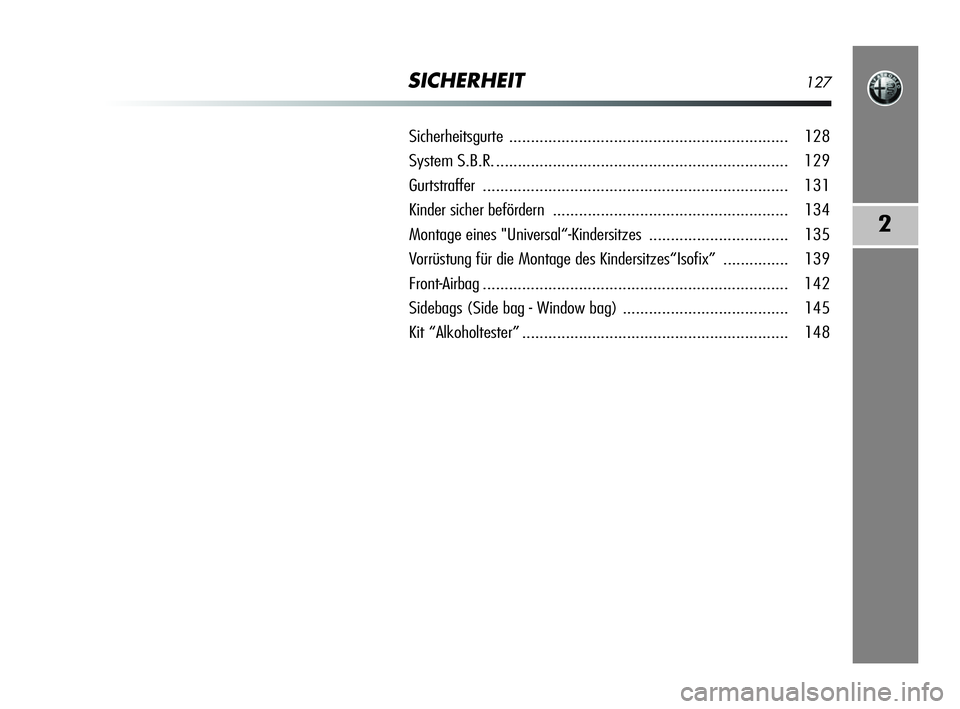 Alfa Romeo MiTo 2009  Betriebsanleitung (in German) SICHERHEIT127
2
Sicherheitsgurte ................................................................ 128
System S.B.R.................................................................... 129
Gurtstraffer 