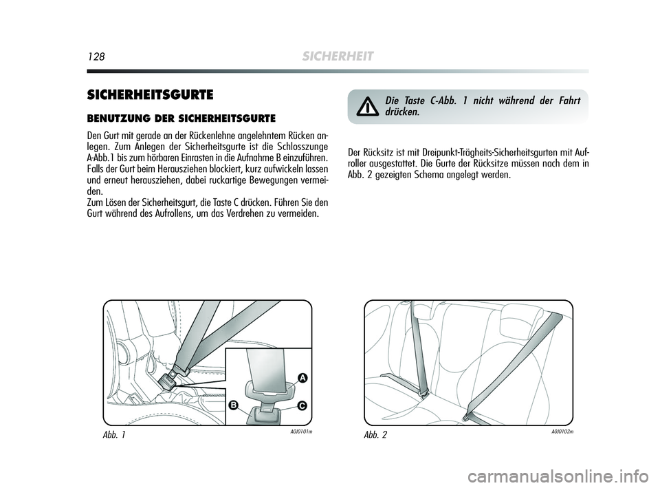 Alfa Romeo MiTo 2009 Betriebsanleitung (in German) 128SICHERHEIT
SICHERHEITSGURTE
BENUTZUNG DER SICHERHEITSGURTE
Den Gurt mit gerade an der Rückenlehne angelehntem Rücken an-
legen. Zum Anlegen der Sicherheitsgurte ist die Schlosszunge
A-Abb.1 bis Alfa Romeo MiTo 2009 Betriebsanleitung (in German) 128SICHERHEIT
SICHERHEITSGURTE
BENUTZUNG DER SICHERHEITSGURTE
Den Gurt mit gerade an der Rückenlehne angelehntem Rücken an-
legen. Zum Anlegen der Sicherheitsgurte ist die Schlosszunge
A-Abb.1 bis