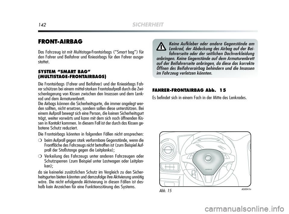Alfa Romeo MiTo 2009  Betriebsanleitung (in German) 142SICHERHEIT
FRONT-AIRBAG
Das Fahrzeug ist mit Multistage-Frontairbags (“Smart bag”) für
den Fahrer und Beifahrer und Knieairbags für den Fahrer ausge-
stattet.
SYSTEM “SMART BAG”
(MULTISTA