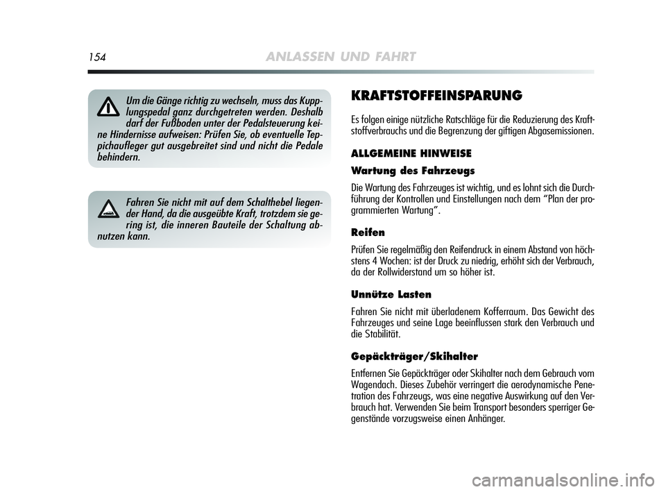 Alfa Romeo MiTo 2009  Betriebsanleitung (in German) 154ANLASSEN UND FAHRT
KRAFTSTOFFEINSPARUNG
Es folgen einige nützliche Ratschläge für die Reduzierung des Kraft-
stoffverbrauchs und die Begrenzung der giftigen Abgasemissionen.
ALLGEMEINE HINWEISE
