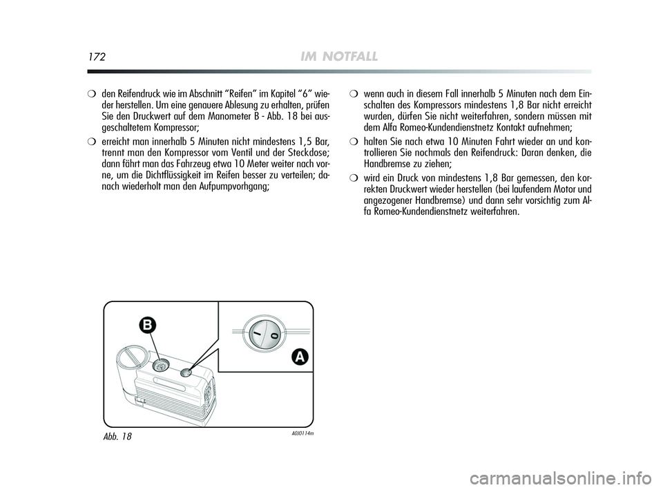 Alfa Romeo MiTo 2009 Betriebsanleitung (in German) 172IM NOTFALL
❍den Reifendruck wie im Abschnitt “Reifen” im Kapitel “6” wie-
der herstellen. Um eine genauere Ablesung zu erhalten, prüfen
Sie den Druckwert auf dem Manometer B - Abb. 18 be Alfa Romeo MiTo 2009 Betriebsanleitung (in German) 172IM NOTFALL
❍den Reifendruck wie im Abschnitt “Reifen” im Kapitel “6” wie-
der herstellen. Um eine genauere Ablesung zu erhalten, prüfen
Sie den Druckwert auf dem Manometer B - Abb. 18 be