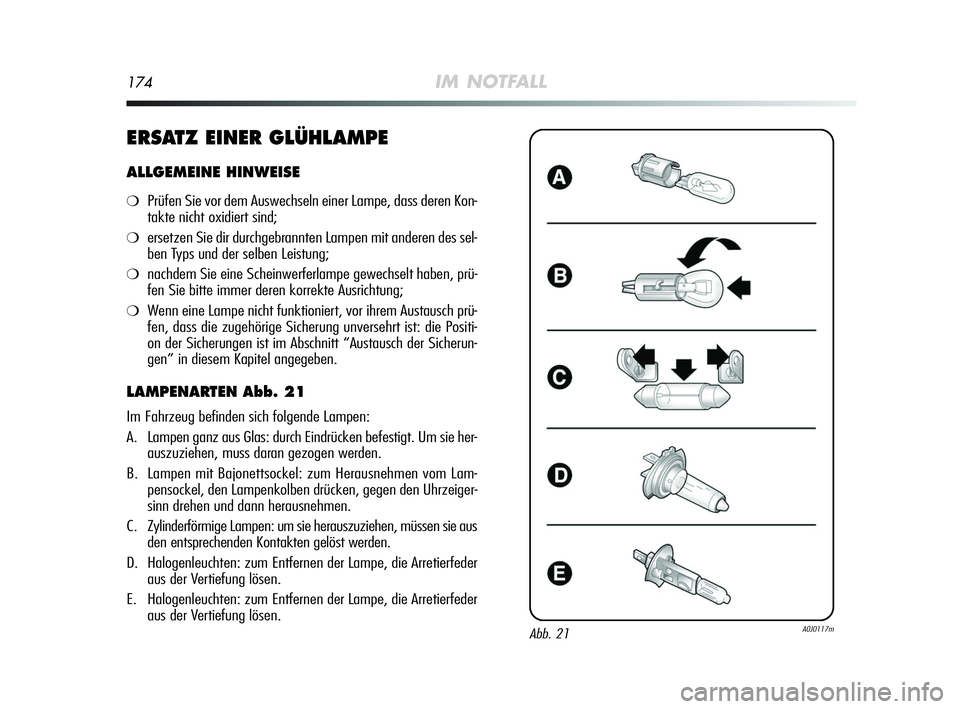 Alfa Romeo MiTo 2009 Betriebsanleitung (in German) 174IM NOTFALL
ERSATZ EINER GLÜHLAMPE
ALLGEMEINE HINWEISE
❍Prüfen Sie vor dem Auswechseln einer Lampe, dass deren Kon-
takte nicht oxidiert sind;
❍ersetzen Sie dir durchgebrannten Lampen mit ande Alfa Romeo MiTo 2009 Betriebsanleitung (in German) 174IM NOTFALL
ERSATZ EINER GLÜHLAMPE
ALLGEMEINE HINWEISE
❍Prüfen Sie vor dem Auswechseln einer Lampe, dass deren Kon-
takte nicht oxidiert sind;
❍ersetzen Sie dir durchgebrannten Lampen mit ande