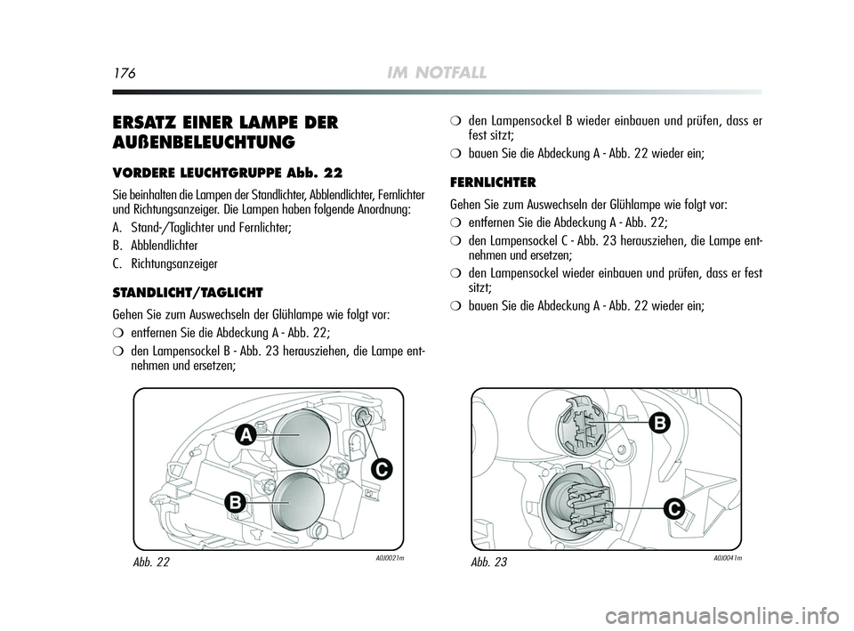 Alfa Romeo MiTo 2009 Betriebsanleitung (in German) 176IM NOTFALL
ERSATZ EINER LAMPE DER
AUßENBELEUCHTUNG
VORDERE LEUCHTGRUPPE Abb. 22
Sie beinhalten die Lampen der Standlichter, Abblendlichter, Fernlichter
und Richtungsanzeiger. Die Lampen haben folg Alfa Romeo MiTo 2009 Betriebsanleitung (in German) 176IM NOTFALL
ERSATZ EINER LAMPE DER
AUßENBELEUCHTUNG
VORDERE LEUCHTGRUPPE Abb. 22
Sie beinhalten die Lampen der Standlichter, Abblendlichter, Fernlichter
und Richtungsanzeiger. Die Lampen haben folg