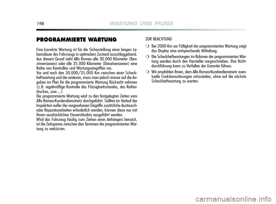 Alfa Romeo MiTo 2009  Betriebsanleitung (in German) 198WARTUNG UND PFLEGE
PROGRAMMIERTE WARTUNG
Eine korrekte Wartung ist für die Sicherstellung einer langen Le-
bensdauer des Fahrzeugs in optimalem Zustand ausschlaggebend.
Aus diesem Grund sieht Alfa