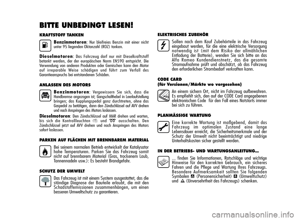 Alfa Romeo MiTo 2009  Betriebsanleitung (in German) KRAFTSTOFF TANKEN
Benzinmotoren: Nur bleifreies Benzin mit einer nicht
unter 95 liegenden Oktanzahl (ROZ) tanken.
Dieselmotoren: Das Fahrzeug darf nur mit Dieselkraftstoff
betankt werden, der der euro