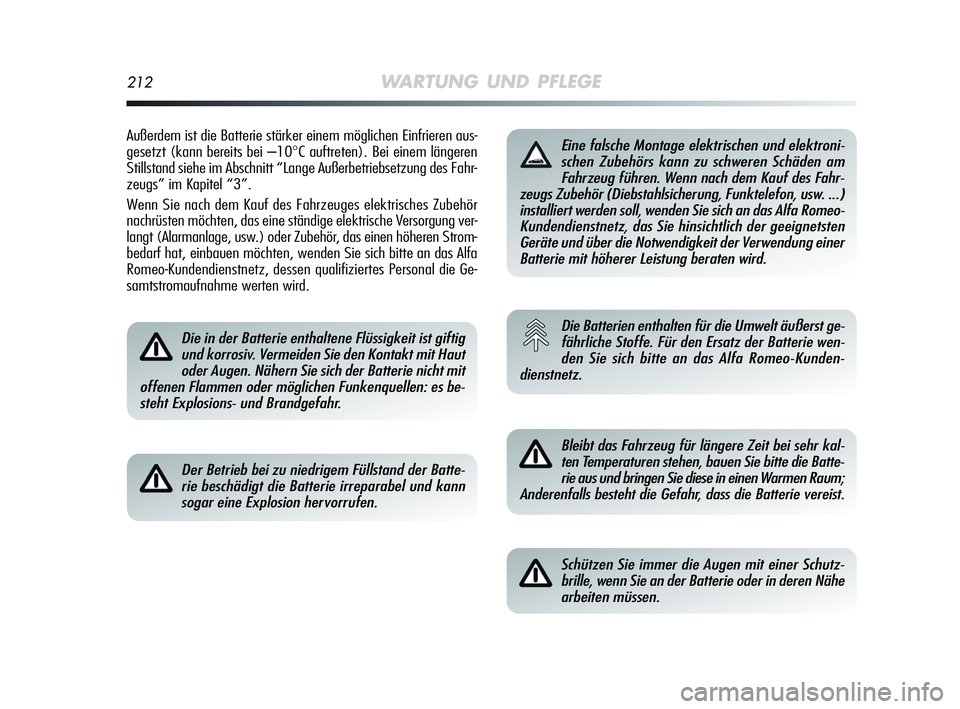 Alfa Romeo MiTo 2009  Betriebsanleitung (in German) 212WARTUNG UND PFLEGE
Außerdem ist die Batterie stärker einem möglichen Einfrieren aus-
gesetzt (kann bereits bei –10
°C auftreten). Bei einem längeren
Stillstand siehe im Abschnitt “Lange Au