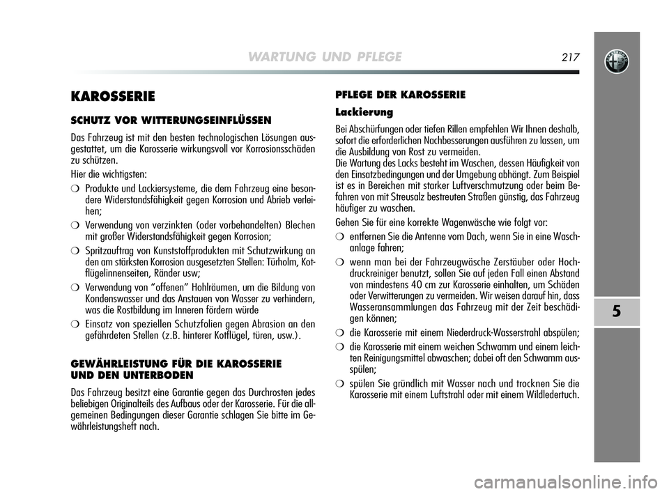 Alfa Romeo MiTo 2009  Betriebsanleitung (in German) WARTUNG UND PFLEGE217
5
KAROSSERIE
SCHUTZ VOR WITTERUNGSEINFLÜSSEN
Das Fahrzeug ist mit den besten technologischen Lösungen aus-
gestattet, um die Karosserie wirkungsvoll vor Korrosionsschäden
zu s