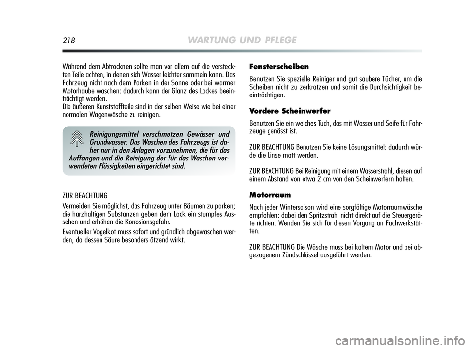 Alfa Romeo MiTo 2009  Betriebsanleitung (in German) 218WARTUNG UND PFLEGE
ZUR BEACHTUNG
Vermeiden Sie möglichst, das Fahrzeug unter Bäumen zu parken;
die harzhaltigen Substanzen geben dem Lack ein stumpfes Aus-
sehen und erhöhen die Korrosionsgefahr