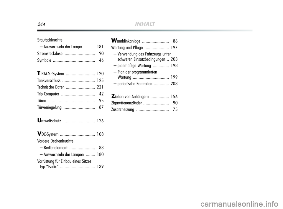 Alfa Romeo MiTo 2009  Betriebsanleitung (in German) 244INHALT
Staufachleuchte
– Auswechseln der Lampe  .......... 181
Stromsteckdose.......................... 90
Symbole.................................... 46
T.P.M.S.-System .........................