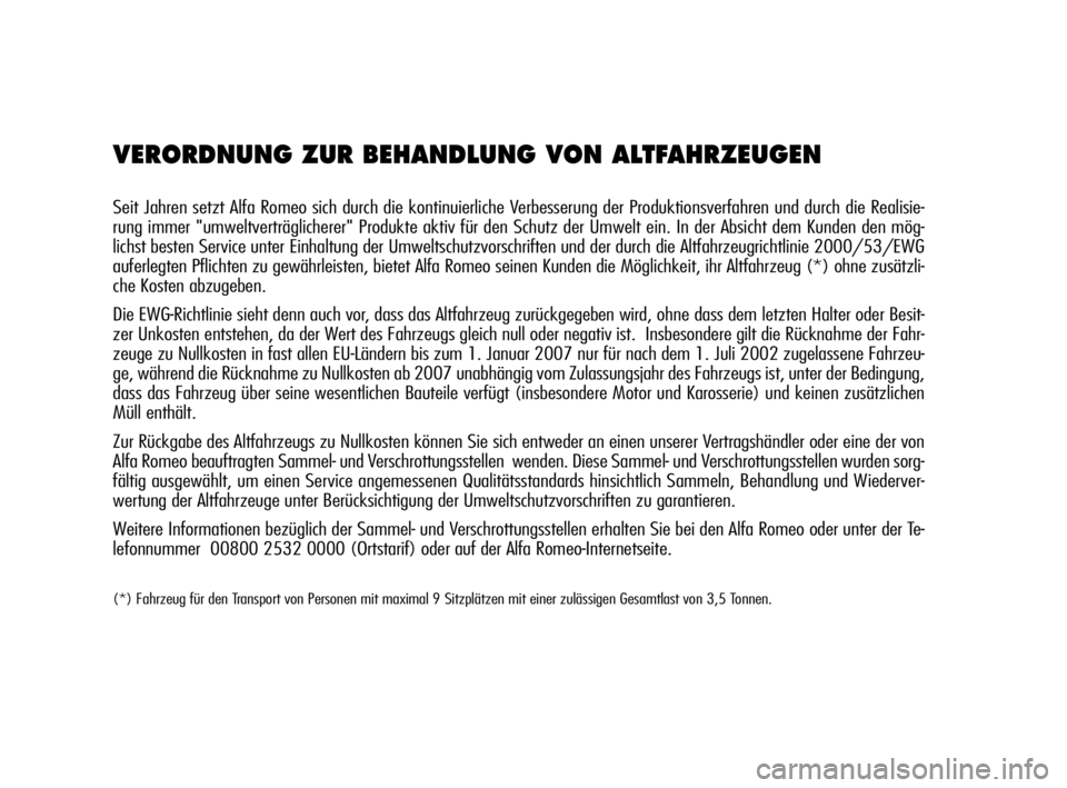 Alfa Romeo MiTo 2009 Betriebsanleitung (in German) VERORDNUNG ZUR BEHANDLUNG VON ALTFAHRZEUGEN
Seit Jahren setzt Alfa Romeo sich durch die kontinuierliche Verbesserung der Produktionsverfahren und durch die Realisie-
rung immer "umweltverträglich Alfa Romeo MiTo 2009 Betriebsanleitung (in German) VERORDNUNG ZUR BEHANDLUNG VON ALTFAHRZEUGEN
Seit Jahren setzt Alfa Romeo sich durch die kontinuierliche Verbesserung der Produktionsverfahren und durch die Realisie-
rung immer "umweltverträglich