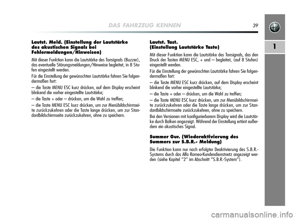 Alfa Romeo MiTo 2009  Betriebsanleitung (in German) DAS FAHRZEUG KENNEN39
1
Lautst. Meld. (Einstellung der Lautstärke 
des akustischen Signals bei
Fehlermeldungen/Hinweisen) 
Mit dieser Funktion kann die Lautstärke des Tonsignals (Buzzer),
das eventu