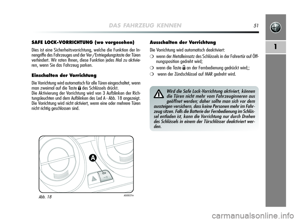 Alfa Romeo MiTo 2009  Betriebsanleitung (in German) DAS FAHRZEUG KENNEN51
1
SAFE LOCK-VORRICHTUNG (wo vorgesehen)
Dies ist eine Sicherheitsvorrichtung, welche die Funktion der In-
nengriffe des Fahrzeuges und der Ver-/Entriegelungstaste der Türen
verh