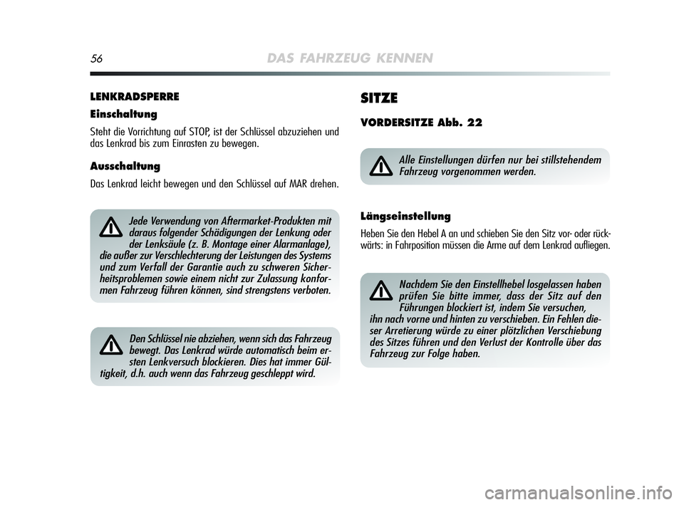Alfa Romeo MiTo 2009  Betriebsanleitung (in German) 56DAS FAHRZEUG KENNEN
LENKRADSPERRE
Einschaltung
Steht die Vorrichtung auf STOP, ist der Schlüssel abzuziehen und
das Lenkrad bis zum Einrasten zu bewegen.
Ausschaltung
Das Lenkrad leicht bewegen und