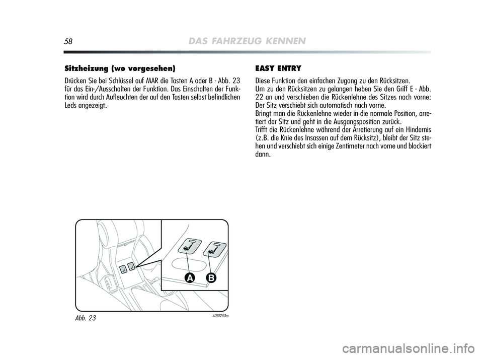 Alfa Romeo MiTo 2009  Betriebsanleitung (in German) 58DAS FAHRZEUG KENNEN
Sitzheizung (wo vorgesehen)
Drücken Sie bei Schlüssel auf MAR die Tasten A oder B - Abb. 23
für das Ein-/Ausschalten der Funktion. Das Einschalten der Funk-
tion wird durch Au