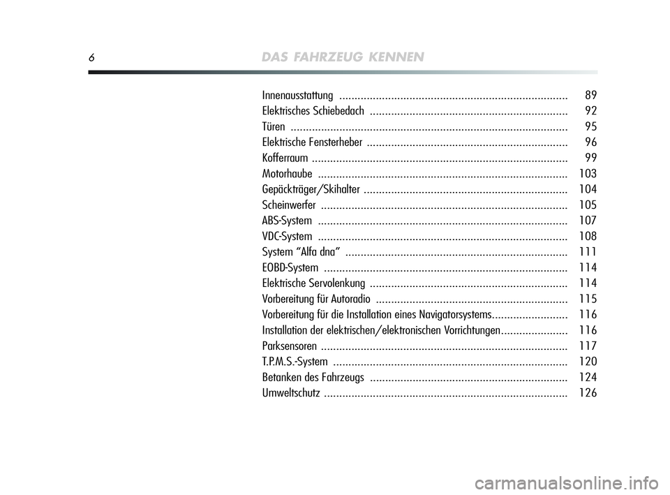 Alfa Romeo MiTo 2009  Betriebsanleitung (in German) 6DAS FAHRZEUG KENNEN
Innenausstattung........................................................................... 89
Elektrisches Schiebedach ...........................................................