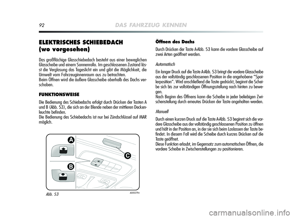 Alfa Romeo MiTo 2009 Betriebsanleitung (in German) 92DAS FAHRZEUG KENNEN
ELEKTRISCHES SCHIEBEDACH
(wo vorgesehen)
Das großflächige Glasschiebedach besteht aus einer beweglichen
Glasscheibe und einem Sonnenrollo. Im geschlossenen Zustand läs-
st di Alfa Romeo MiTo 2009 Betriebsanleitung (in German) 92DAS FAHRZEUG KENNEN
ELEKTRISCHES SCHIEBEDACH
(wo vorgesehen)
Das großflächige Glasschiebedach besteht aus einer beweglichen
Glasscheibe und einem Sonnenrollo. Im geschlossenen Zustand läs-
st di
