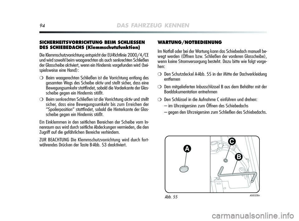 Alfa Romeo MiTo 2009 Betriebsanleitung (in German) 94DAS FAHRZEUG KENNEN
SICHERHEITSVORRICHTUNG BEIM SCHLIESSEN
DES SCHIEBEDACHS (Klemmschutzfunktion)
Die Klemmschutzvorrichtung entspricht der EU-Richtlinie 2000/4/CE
und wird sowohl beim waagerechten Alfa Romeo MiTo 2009 Betriebsanleitung (in German) 94DAS FAHRZEUG KENNEN
SICHERHEITSVORRICHTUNG BEIM SCHLIESSEN
DES SCHIEBEDACHS (Klemmschutzfunktion)
Die Klemmschutzvorrichtung entspricht der EU-Richtlinie 2000/4/CE
und wird sowohl beim waagerechten