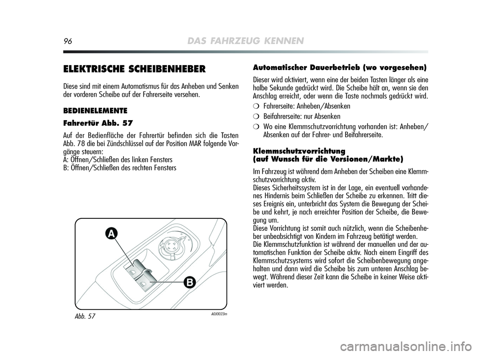 Alfa Romeo MiTo 2009 Betriebsanleitung (in German) 96DAS FAHRZEUG KENNEN
ELEKTRISCHE SCHEIBENHEBER
Diese sind mit einem Automatismus für das Anheben und Senken
der vorderen Scheibe auf der Fahrerseite versehen.
BEDIENELEMENTE
Fahrertür Abb. 57
Auf d Alfa Romeo MiTo 2009 Betriebsanleitung (in German) 96DAS FAHRZEUG KENNEN
ELEKTRISCHE SCHEIBENHEBER
Diese sind mit einem Automatismus für das Anheben und Senken
der vorderen Scheibe auf der Fahrerseite versehen.
BEDIENELEMENTE
Fahrertür Abb. 57
Auf d