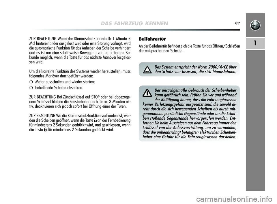Alfa Romeo MiTo 2009 Betriebsanleitung (in German) DAS FAHRZEUG KENNEN97
1
ZUR BEACHTUNG Wenn der Klemmschutz innerhalb 1 Minute 5
Mal hintereinander ausgelöst wird oder eine Störung vorliegt, wird
die automatische Funktion für das Anheben der Sche Alfa Romeo MiTo 2009 Betriebsanleitung (in German) DAS FAHRZEUG KENNEN97
1
ZUR BEACHTUNG Wenn der Klemmschutz innerhalb 1 Minute 5
Mal hintereinander ausgelöst wird oder eine Störung vorliegt, wird
die automatische Funktion für das Anheben der Sche