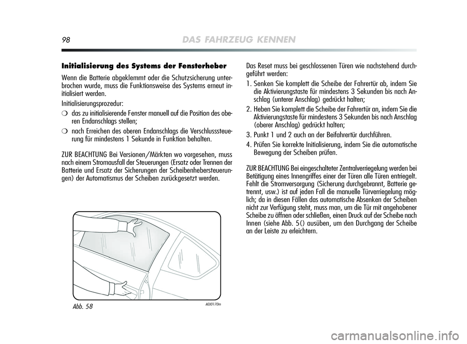 Alfa Romeo MiTo 2009 Betriebsanleitung (in German) 98DAS FAHRZEUG KENNEN
Initialisierung des Systems der Fensterheber
Wenn die Batterie abgeklemmt oder die Schutzsicherung unter-
brochen wurde, muss die Funktionsweise des Systems erneut in-
itialisier Alfa Romeo MiTo 2009 Betriebsanleitung (in German) 98DAS FAHRZEUG KENNEN
Initialisierung des Systems der Fensterheber
Wenn die Batterie abgeklemmt oder die Schutzsicherung unter-
brochen wurde, muss die Funktionsweise des Systems erneut in-
itialisier