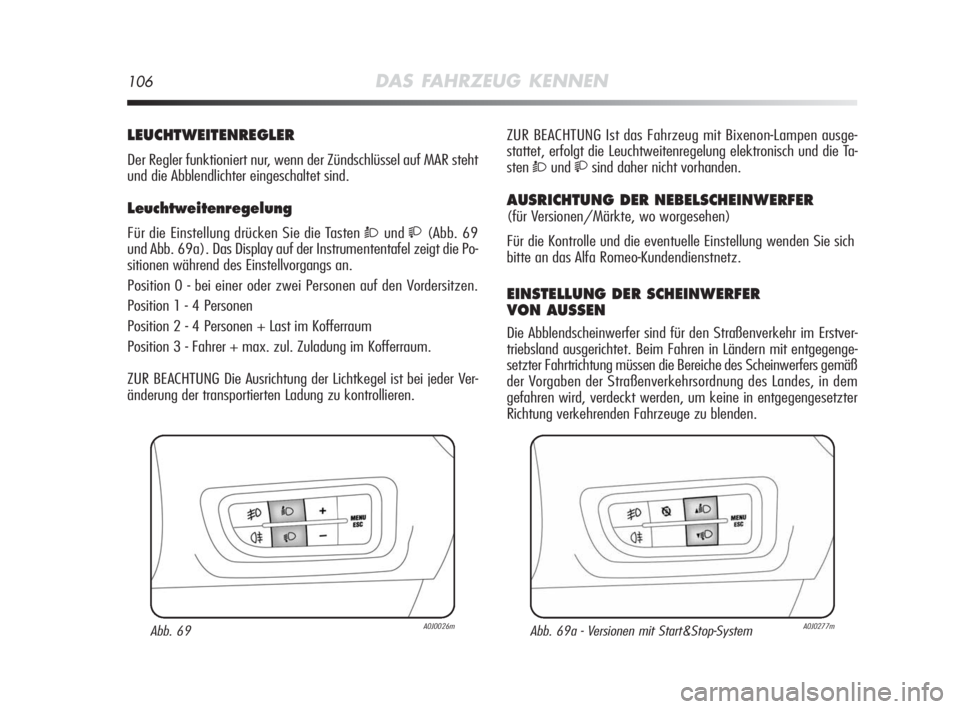 Alfa Romeo MiTo 2010  Betriebsanleitung (in German) 106DAS FAHRZEUG KENNEN
LEUCHTWEITENREGLER
Der Regler funktioniert nur, wenn der Zündschlüssel auf MAR steht
und die Abblendlichter eingeschaltet sind.
Leuchtweitenregelung
Für die Einstellung drüc