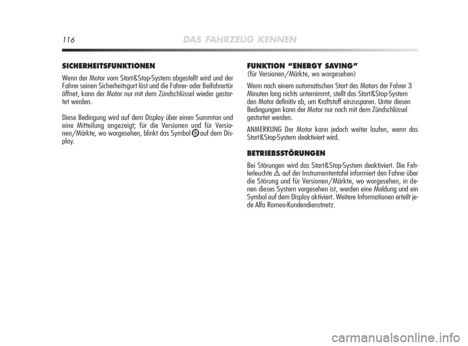 Alfa Romeo MiTo 2010  Betriebsanleitung (in German) 116DAS FAHRZEUG KENNEN
SICHERHEITSFUNKTIONEN
Wenn der Motor vom Start&Stop-System abgestellt wird und der
Fahrer seinen Sicherheitsgurt löst und die Fahrer- oder Beifahrertür
öffnet, kann der Motor