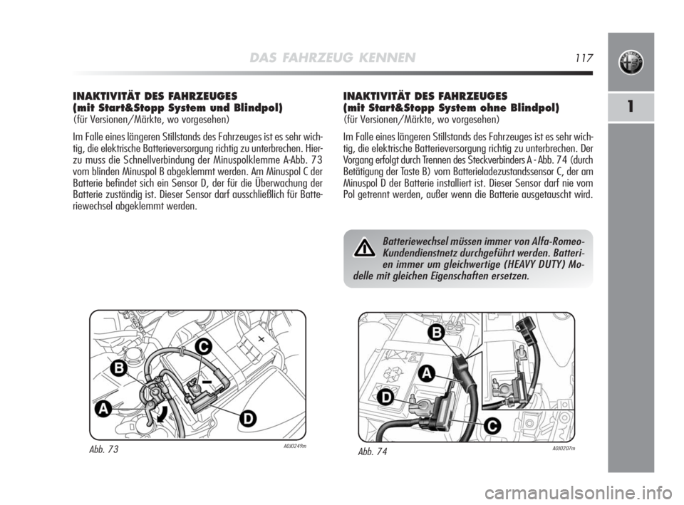 Alfa Romeo MiTo 2010  Betriebsanleitung (in German) DAS FAHRZEUG KENNEN117
1
INAKTIVITÄT DES FAHRZEUGES
(mit Start&Stopp System und Blindpol)
(für Versionen/Märkte, wo vorgesehen)
Im Falle eines längeren Stillstands des Fahrzeuges ist es sehr wich-