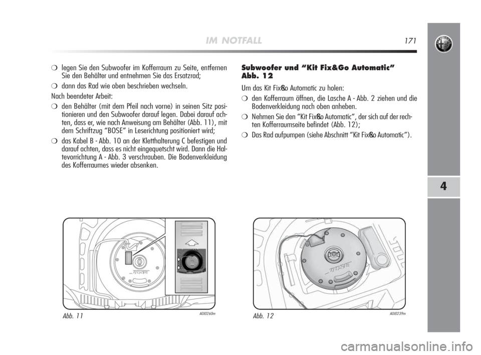 Alfa Romeo MiTo 2010 Betriebsanleitung (in German) IM NOTFALL171
4
❍legen Sie den Subwoofer im Kofferraum zu Seite, entfernen
Sie den Behälter und entnehmen Sie das Ersatzrad;
❍dann das Rad wie oben beschrieben wechseln.
Nach beendeter Arbeit:
Alfa Romeo MiTo 2010 Betriebsanleitung (in German) IM NOTFALL171
4
❍legen Sie den Subwoofer im Kofferraum zu Seite, entfernen
Sie den Behälter und entnehmen Sie das Ersatzrad;
❍dann das Rad wie oben beschrieben wechseln.
Nach beendeter Arbeit: