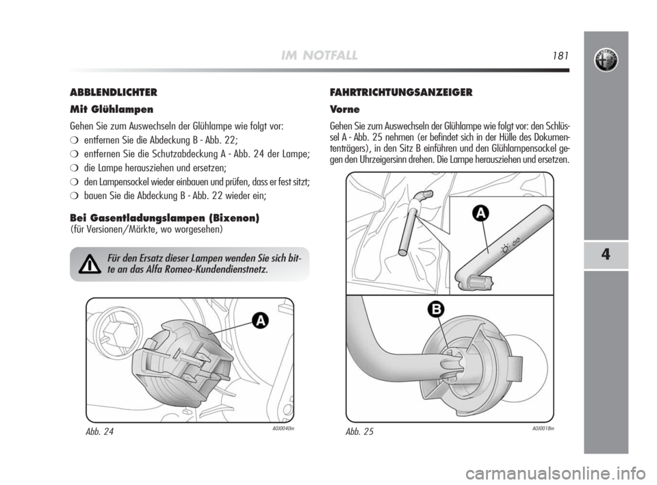 Alfa Romeo MiTo 2010 Betriebsanleitung (in German) IM NOTFALL181
4
ABBLENDLICHTER
Mit Glühlampen
Gehen Sie zum Auswechseln der Glühlampe wie folgt vor:
❍entfernen Sie die Abdeckung B - Abb. 22;
❍entfernen Sie die Schutzabdeckung A - Abb. 24 der Alfa Romeo MiTo 2010 Betriebsanleitung (in German) IM NOTFALL181
4
ABBLENDLICHTER
Mit Glühlampen
Gehen Sie zum Auswechseln der Glühlampe wie folgt vor:
❍entfernen Sie die Abdeckung B - Abb. 22;
❍entfernen Sie die Schutzabdeckung A - Abb. 24 der