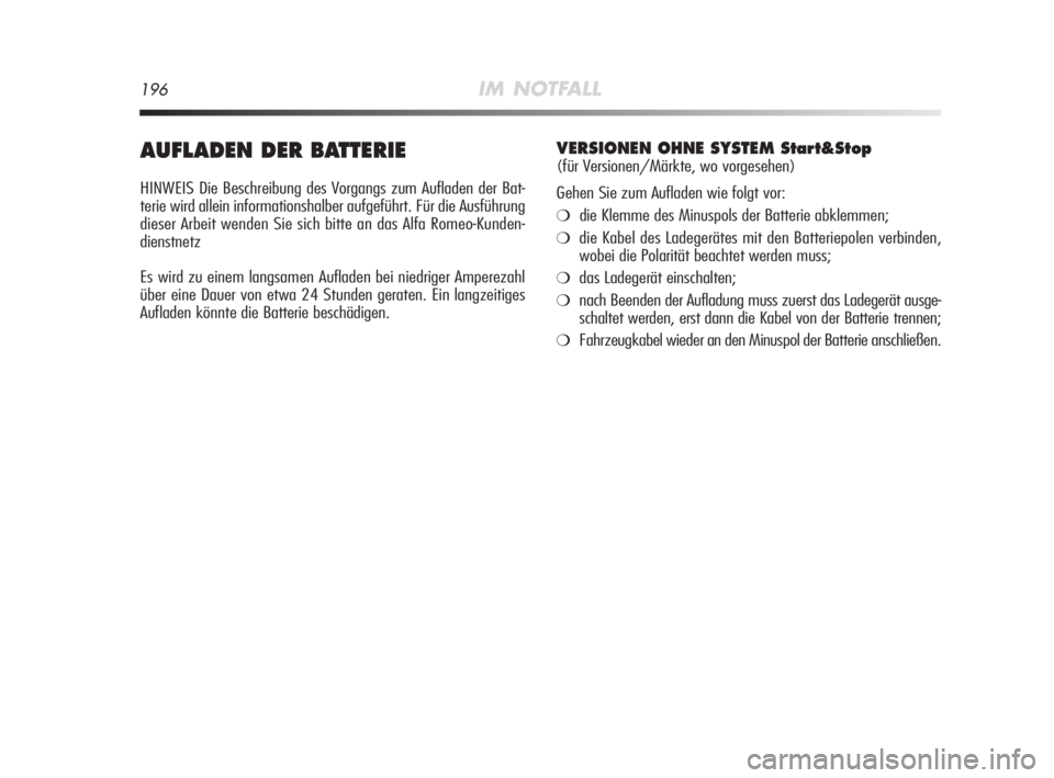 Alfa Romeo MiTo 2010  Betriebsanleitung (in German) 196IM NOTFALL
AUFLADEN DER BATTERIE
HINWEIS Die Beschreibung des Vorgangs zum Aufladen der Bat-
terie wird allein informationshalber aufgeführt. Für die Ausführung
dieser Arbeit wenden Sie sich bit