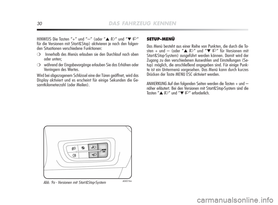 Alfa Romeo MiTo 2010  Betriebsanleitung (in German) 30DAS FAHRZEUG KENNEN
HINWEIS Die Tasten “+” und “–” (oder “▲ Ò“ und “▼ “
für die Versionen mit Start&Stop) aktivieren je nach den folgen-
den Situationen verschiedene Funkt