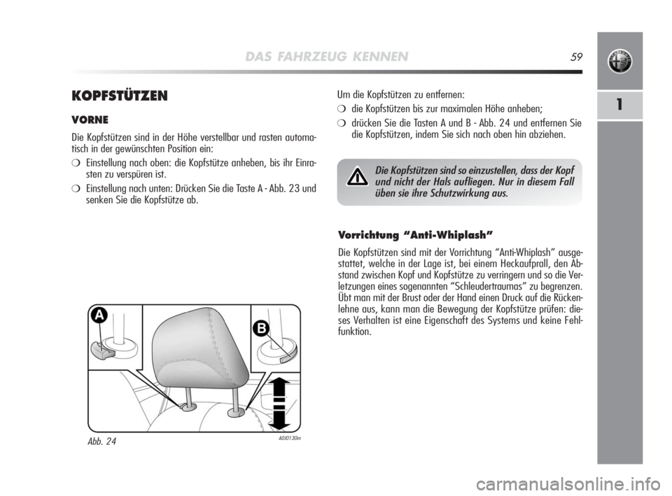 Alfa Romeo MiTo 2010 Betriebsanleitung (in German) DAS FAHRZEUG KENNEN59
1KOPFSTÜTZEN
VORNE
Die Kopfstützen sind in der Höhe verstellbar und rasten automa-
tisch in der gewünschten Position ein:
❍Einstellung nach oben: die Kopfstütze anheben, b Alfa Romeo MiTo 2010 Betriebsanleitung (in German) DAS FAHRZEUG KENNEN59
1KOPFSTÜTZEN
VORNE
Die Kopfstützen sind in der Höhe verstellbar und rasten automa-
tisch in der gewünschten Position ein:
❍Einstellung nach oben: die Kopfstütze anheben, b