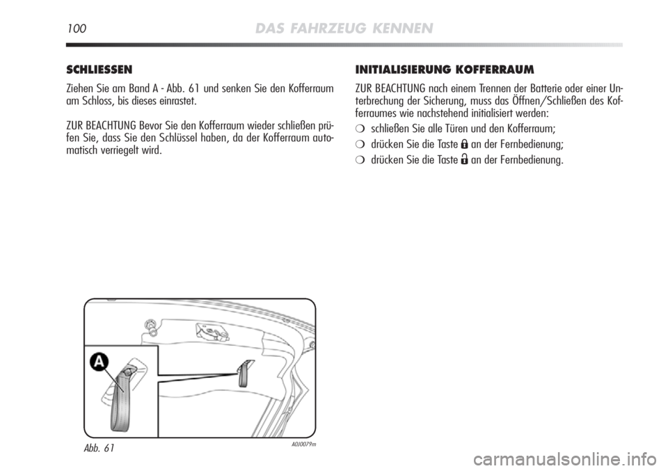 Alfa Romeo MiTo 2012 Betriebsanleitung (in German) 100DAS FAHRZEUG KENNEN
INITIALISIERUNG KOFFERRAUM
ZUR BEACHTUNG nach einem Trennen der Batterie oder einer Un-
terbrechung der Sicherung, muss das Öffnen/Schließen des Kof-
ferraumes wie nachstehend Alfa Romeo MiTo 2012 Betriebsanleitung (in German) 100DAS FAHRZEUG KENNEN
INITIALISIERUNG KOFFERRAUM
ZUR BEACHTUNG nach einem Trennen der Batterie oder einer Un-
terbrechung der Sicherung, muss das Öffnen/Schließen des Kof-
ferraumes wie nachstehend