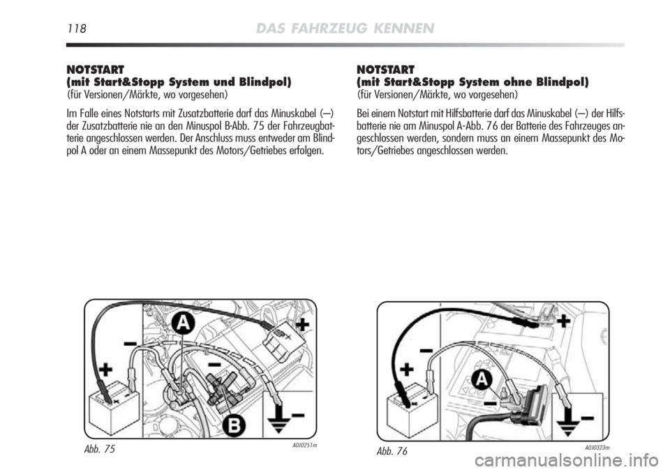 Alfa Romeo MiTo 2012  Betriebsanleitung (in German) 118DAS FAHRZEUG KENNEN
NOTSTART 
(mit Start&Stopp System und Blindpol)
(für Versionen/Märkte, wo vorgesehen)
Im Falle eines Notstarts mit Zusatzbatterie darf das Minuskabel (–)
der Zusatzbatterie 