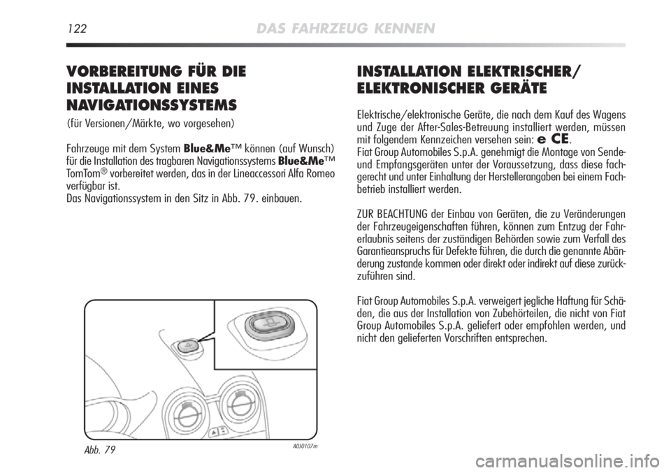 Alfa Romeo MiTo 2011  Betriebsanleitung (in German) 122DAS FAHRZEUG KENNEN
INSTALLATION ELEKTRISCHER/
ELEKTRONISCHER GERÄTE
Elektrische/elektronische Geräte, die nach dem Kauf des Wagens
und Zuge der After-Sales-Betreuung installiert werden, müssen
