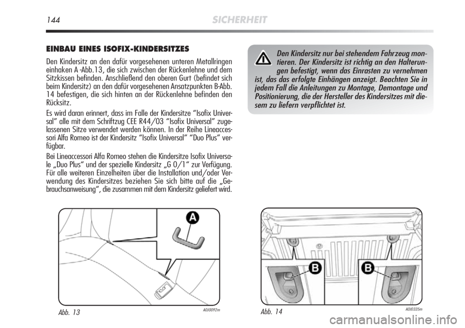 Alfa Romeo MiTo 2012  Betriebsanleitung (in German) 144SICHERHEIT
EINBAU EINES ISOFIX-KINDERSITZES
Den Kindersitz an den dafür vorgesehenen unteren Metallringen
einhaken A -Abb.13, die sich zwischen der Rückenlehne und dem
Sitzkissen befinden. Anschl