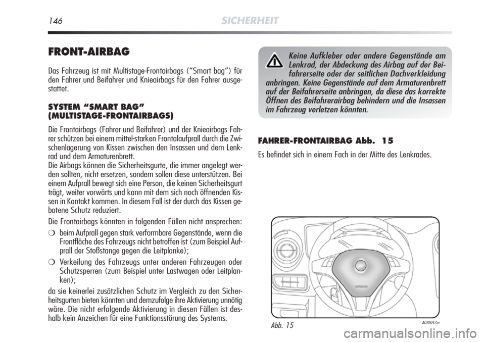 Alfa Romeo MiTo 2011  Betriebsanleitung (in German) 146SICHERHEIT
FRONT-AIRBAG
Das Fahrzeug ist mit Multistage-Frontairbags (“Smart bag”) für
den Fahrer und Beifahrer und Knieairbags für den Fahrer ausge-
stattet.
SYSTEM “SMART BAG”
(MULTISTA