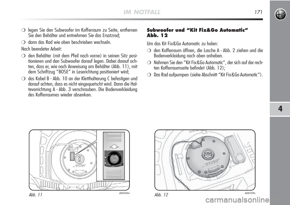 Alfa Romeo MiTo 2012  Betriebsanleitung (in German) IM NOTFALL171
4
❍legen Sie den Subwoofer im Kofferraum zu Seite, entfernen
Sie den Behälter und entnehmen Sie das Ersatzrad;
❍dann das Rad wie oben beschrieben wechseln.
Nach beendeter Arbeit:
