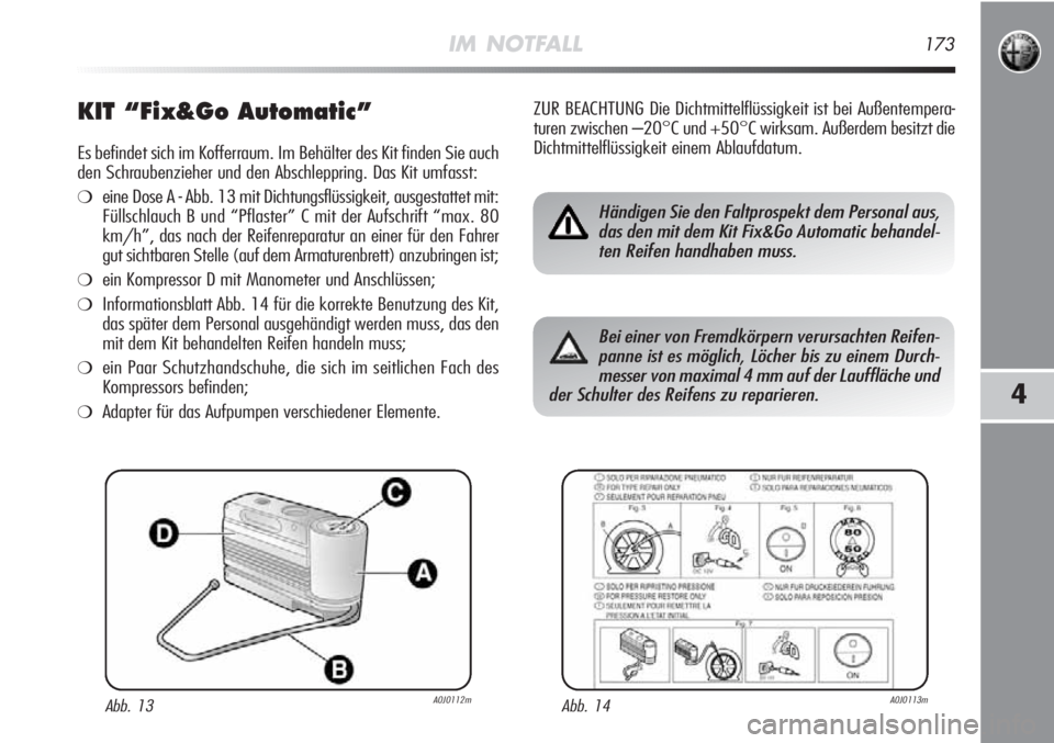 Alfa Romeo MiTo 2012  Betriebsanleitung (in German) IM NOTFALL173
4
KIT “Fix&Go Automatic”
Es befindet sich im Kofferraum. Im Behälter des Kit finden Sie auch
den Schraubenzieher und den Abschleppring. Das Kit umfasst:
❍eine Dose A - Abb. 13 mit