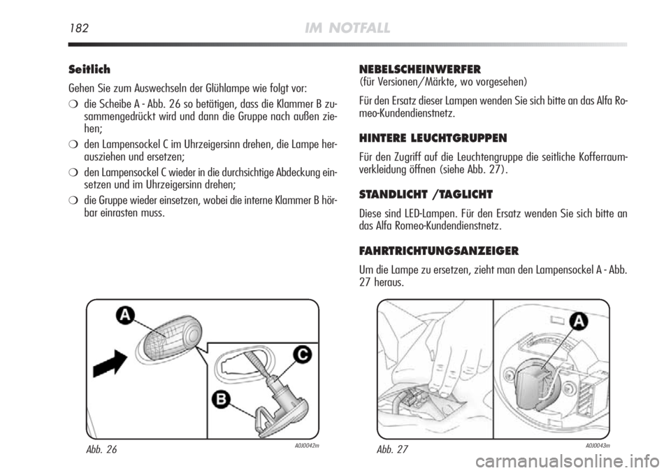 Alfa Romeo MiTo 2012  Betriebsanleitung (in German) 182IM NOTFALL
Seitlich
Gehen Sie zum Auswechseln der Glühlampe wie folgt vor:
❍die Scheibe A - Abb. 26 so betätigen, dass die Klammer B zu-
sammengedrückt wird und dann die Gruppe nach außen zie