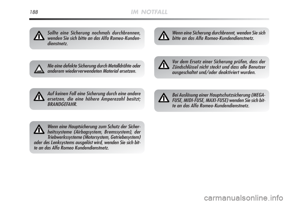 Alfa Romeo MiTo 2012  Betriebsanleitung (in German) 188IM NOTFALL
Sollte eine Sicherung nochmals durchbrennen,
wenden Sie sich bitte an das Alfa Romeo-Kunden-
dienstnetz.
Nie eine defekte Sicherung durch Metalldrähte oder
anderem wiederverwendeten Mat